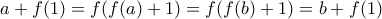 \displaystyle{a+f(1)=f(f(a)+1)=f(f(b)+1)=b+f(1)}