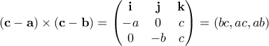 \displaystyle  (\mathbf{c-a}) \times (\mathbf{c-b}) = \begin{pmatrix} 
\mathbf{i} & \mathbf{j} & \mathbf{k} \\ 
-a & 0 & c \\ 
0 & -b & c  
\end{pmatrix} = (bc,ac,ab)