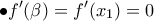 \bullet \displaystyle{f'(\beta ) = f'(x_1 ) = 0} \bullet \displaystyle{f'(\beta ) = f'(x_1 ) = 0}