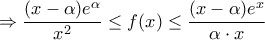 \displaystyle{\Rightarrow \frac{(x-\alpha)e^{\alpha}}{x^2}\leq f(x)\leq \frac{(x-\alpha)e^{x}}{\alpha\cdot x}}