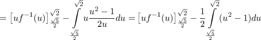 \displaystyle{=\left[ u{{f}^{-1}}(u) \right]_{\frac{\sqrt{5}}{2}}^{\sqrt{2}}-\int\limits_{\frac{\sqrt{5}}{2}}^{\sqrt{2}}{u\frac{{{u}^{2}}-1}{2u}du=}\left[ u{{f}^{-1}}(u) \right]_{\frac{\sqrt{5}}{2}}^{\sqrt{2}}-\frac{1}{2}\int\limits_{\frac{\sqrt{5}}{2}}^{\sqrt{2}}{({{u}^{2}}-1)du}}