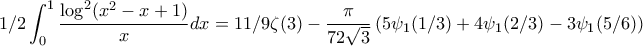 \displaystyle 1/2\int_{0}^{1}\frac{\log^{2}(x^{2}-x+1)}{x}dx=11/9\zeta(3)-\frac{\pi}{72\sqrt{3}}\left(5\psi_{1}(1/3)+4\psi_{1}(2/3)-3\psi_{1}(5/6)\right)