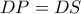 DP=DS