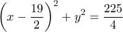 \displaystyle{{\left( {x - \frac{{19}}{2}} \right)^2} + {y^2} = \frac{{225}}{4}}