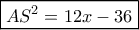 \boxed{AS^2=12x-36}