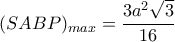 (SABP)_{max}= \dfrac {3a^2\sqrt 3}{16} (SABP)_{max}= \dfrac {3a^2\sqrt 3}{16}