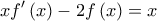 \displaystyle{xf'\left( x \right) - 2f\left( x \right) = x}