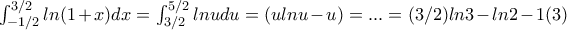 \int_{-1/2}^{3/2} ln(1+x) dx=\int_{3/2}^{5/2} lnu du=(ulnu-u)=...=(3/2)ln3-ln2-1(3)