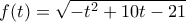 f(t) = \sqrt{-t^2+10t-21}