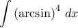  \displaystyle{\int  \left ( \arcsin &chi; }\right )^4 \, dx