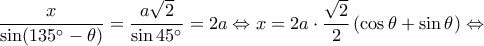 \displaystyle \frac{x}{{\sin (135^\circ  - \theta )}} = \frac{{a\sqrt 2 }}{{\sin 45^\circ }} = 2a \Leftrightarrow x = 2a \cdot \frac{{\sqrt 2 }}{2}\left( {\cos \theta  + \sin \theta } \right) \Leftrightarrow 