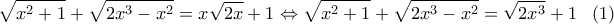 \displaystyle{\sqrt {{x^2} + 1}  + \sqrt {2{x^3} - {x^2}}  = x\sqrt {2x}  + 1 \Leftrightarrow \sqrt {{x^2} + 1}  + \sqrt {2{x^3} - {x^2}}  = \sqrt {2{x^3}}  + 1\,\,\,\,\,(1)}
