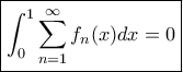 \displaystyle{\boxed {\int _0^1\sum _{n=1}^{\infty}f_n(x)dx=0 }}