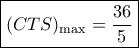 \boxed{ {(CTS)_{\max }} = \frac{{36}}{5}}