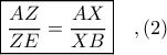 \boxed{\displaystyle \frac{AZ}{ZE} = \frac{AX}{XB}}\ \ \ ,(2)