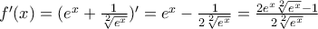f'(x)=(e^x+ \frac{1}{ \sqrt[2]{e^x} })'=e^x- \frac{1}{2 \sqrt[2]{e^x} }= \frac{2e^x \sqrt[2]{e^x}-1 }{2 \sqrt[2]{e^x} }