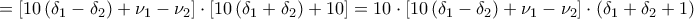 \displaystyle{ = \left[ {10\left( {{\delta _1} - {\delta _2}} \right) + {\nu _1} - {\nu _2}} \right] \cdot \left[ {10\left( {{\delta _1} + {\delta _2}} \right) + 10} \right] = 10 \cdot \left[ {10\left( {{\delta _1} - {\delta _2}} \right) + {\nu _1} - {\nu _2}} \right] \cdot \left( {{\delta _1} + {\delta _2} + 1} \right)}
