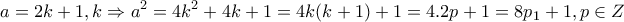 \displaystyle{a=2k+1 , k\inZ \Rightarrow a^2 = 4k^2 +4k+1=4k(k+1)+1=4.2p+1=8p_1 +1, p\in Z}