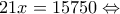 \displaystyle{21x = 15750 \Leftrightarrow }