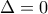\Delta  =0