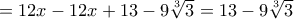 =12x-12x+ 13-9\sqrt[3] {3}= 13-9\sqrt[3] {3}