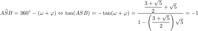 \displaystyle A\widehat SB = 360^\circ  - (\omega  + \varphi ) \Leftrightarrow \tan (ASB) =  - \tan (\omega  + \varphi ) = \dfrac{{\dfrac{{3 + \sqrt 5 }}{2} + \sqrt 5 }}{{1 - \left( {\dfrac{{3 + \sqrt 5 }}{2}} \right)\sqrt 5 }} =  - 1