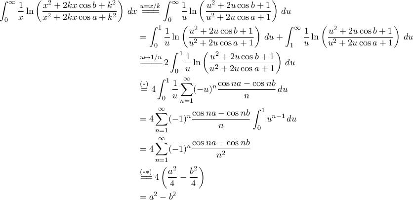 \displaystyle{\begin{aligned} 
\int_{0}^{\infty}\frac{1}{x}\ln \left ( \frac{x^2+2kx \cos b+k^2}{x^2+2kx \cos a+k^2} \right )\,dx &\overset{u=x/k}{=\! =\! =\!}\int_{0}^{\infty}\frac{1}{u}\ln \left ( \frac{u^2+2u\cos b+1}{u^2+2u \cos a+1} \right )\,du \\  
 &= \int_{0}^{1}\frac{1}{u}\ln \left ( \frac{u^2+2u\cos b+1}{u^2+2u \cos a+1} \right )\,du + \int_{1}^{\infty}\frac{1}{u}\ln \left ( \frac{u^2+2u\cos b+1}{u^2+2u \cos a+1} \right )\,du  \\  
 &\overset{u \mapsto  1/u}{=\! =\! =\! =\!}2\int_{0}^{1}\frac{1}{u}\ln \left ( \frac{u^2+2u\cos b+1}{u^2+2u \cos a+1} \right )\,du  \\  
 &\overset{(*)}{=}4\int_{0}^{1}\frac{1}{u}\sum_{n=1}^{\infty}(-u)^n \frac{\cos na-\cos nb}{n}\,du \\  
 &= 4\sum_{n=1}^{\infty}(-1)^n \frac{\cos na-\cos nb}{n}\int_{0}^{1}u^{n-1}\,du \\ 
 &=4\sum_{n=1}^{\infty}(-1)^n \frac{\cos na-\cos nb}{n^2} \\ 
 &\overset{(**)}{=\! =\!}4\left ( \frac{a^2}{4}-\frac{b^2}{4} \right ) \\ 
 &=a^2-b^2 
\end{aligned}}