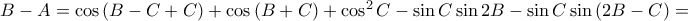 B-A=\cos \left ( B-C+C \right )+\cos \left ( B+C \right )+\cos ^{2}C-\sin C\sin 2B-\sin C\sin \left ( 2B-C \right )= B-A=\cos \left ( B-C+C \right )+\cos \left ( B+C \right )+\cos ^{2}C-\sin C\sin 2B-\sin C\sin \left ( 2B-C \right )=