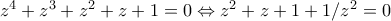 z^4 + z^3+z^2+z+1=0 \Leftrightarrow z^2+z+1+1/z^2=0
