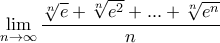 \displaystyle{ 
\mathop {\lim }\limits_{n \to \infty } \frac{{\sqrt[n]{e} + \sqrt[n]{{e^2 }} + ... + \sqrt[n]{{e^n }}}}{n} 
}