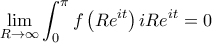 \displaystyle \lim_{R\rightarrow \infty}\int_{0}^{\pi }{f\left(Re^{it} \right)iRe^{it}}=0