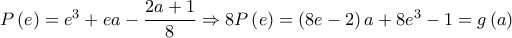 P\left ( e \right )=e^{3}+ea-\dfrac{2a+1}{8}\Rightarrow 8P\left ( e \right )=\left ( 8e-2 \right )a+8e^{3}-1=g\left ( a \right )