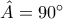 \hat{A} = 90^\circ