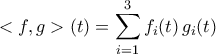 \displaystyle{<f,g>(t)=\sum_{i=1}^{3}f_{i}(t)\,g_{i}(t)}