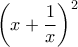 \left (x+\dfrac {1}{x} \right ) ^2 