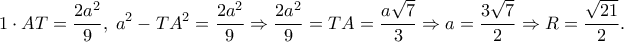 \displaystyle{1 \cdot AT = \frac{{2a^2 }} 
{9},\;a^2  - TA^2  = \frac{{2a^2 }} 
{9} \Rightarrow \frac{{2a^2 }} 
{9} = TA = \frac{{a\sqrt 7 }} 
{3} \Rightarrow a = \frac{{3\sqrt 7 }} 
{2} \Rightarrow R = \frac{{\sqrt {21} }} 
{2}.}