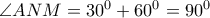  \angle ANM=30^0+60^0=90^0