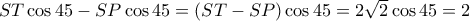 ST \cos 45 - SP\cos 45= (ST-SP)\cos 45 = 2\sqrt 2 \cos 45 = 2 ST \cos 45 - SP\cos 45= (ST-SP)\cos 45 = 2\sqrt 2 \cos 45 = 2