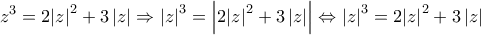 \displaystyle{{{z}^{3}}=2{{\left| z \right|}^{2}}+3\left| z \right|\Rightarrow {{\left| z \right|}^{3}}=\left| 2{{\left| z \right|}^{2}}+3\left| z \right| \right|\Leftrightarrow {{\left| z \right|}^{3}}=2{{\left| z \right|}^{2}}+3\left| z \right|}