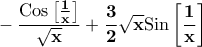 \displaystyle \bf -\frac{\text{Cos}\left[\frac{1}{x}\right]}{\sqrt{x}}+\frac{3}{2} \sqrt{x} \text{Sin}\left[\frac{1}{x}\right]
