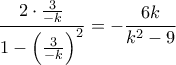\displaystyle{\dfrac { 2\cdot \frac {3}{-k}}{1- \left (\frac {3}{-k} \right )^2}=- \dfrac {6k}{k^2-9}}