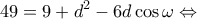 \displaystyle{49 = 9 + {d^2} - 6d\cos \omega  \Leftrightarrow }