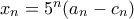 x_n = 5^n(a_n - c_n)