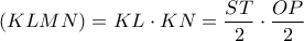 \displaystyle{(KLMN) = KL \cdot KN = \frac{{ST}}{2} \cdot \frac{{OP}}{2}}