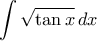 \displaystyle\int{\sqrt{\tan{x}}\,dx}