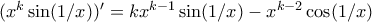 (x^k\sin(1/x)){'}=kx^{k-1}\sin(1/x)-x^{k-2}\cos(1/x)