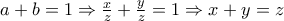 a+b=1\Rightarrow \frac{x}{z}+\frac{y}{z}=1\Rightarrow x+y=z