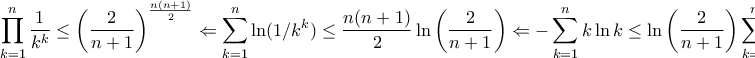 \displaystyle{\prod_{k=1}^{n}\frac{1}{k^k}\leq\left(\frac{2}{n+1}\right)^{\frac{n(n+1)}{2}}\Leftarrow\sum_{k=1}^{n}\ln(1/k^k)\leq\frac{n(n+1)}{2}\ln\left(\frac{2}{n+1}\right)\Leftarrow-\sum_{k=1}^{n}k\ln k\leq\ln\left(\frac{2}{n+1}\right)\sum_{k=1}^{n}k\Leftarrow}