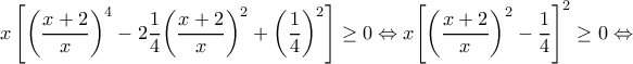 \displaystyle x\left[ {{{\left( {\frac{{x + 2}}{x}} \right)}^4} - 2\frac{1}{4}{{\left( {\frac{{x + 2}}{x}} \right)}^2} + {{\left( {\frac{1}{4}} \right)}^2}} \right] \ge 0 \Leftrightarrow x{\left[ {{{\left( {\frac{{x + 2}}{x}} \right)}^2} - \frac{1}{4}} \right]^2} \ge 0 \Leftrightarrow 