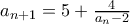 a_{n+1}= 5+ \frac{4}{a_n  -2 }